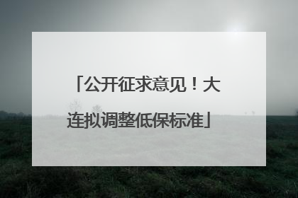 公开征求意见！大连拟调整低保标准