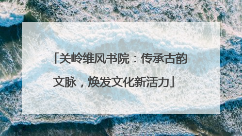 关岭维风书院：传承古韵文脉，焕发文化新活力