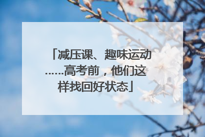 减压课、趣味运动……高考前，他们这样找回好状态
