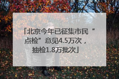 北京今年已征集市民“点检”意见4.5万次，抽检1.8万批次