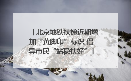 北京地铁扶梯近期增加“黄脚印”标识 倡导市民“站稳扶好”