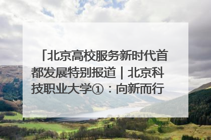 北京高校服务新时代首都发展特别报道｜北京科技职业大学①：向新而行，为首都低空经济发展提供“即战力”
