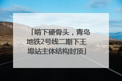 啃下硬骨头，青岛地铁2号线二期下王埠站主体结构封顶