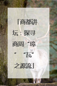 商都讲坛：探寻商周“璋”“瓦”之源流