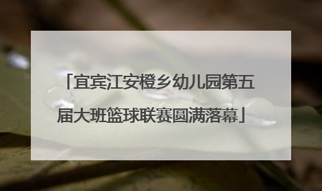 宜宾江安橙乡幼儿园第五届大班篮球联赛圆满落幕