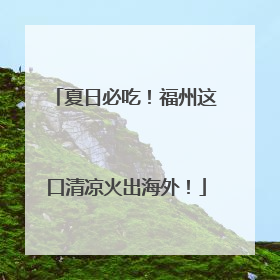 夏日必吃！福州这口清凉火出海外！