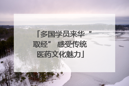 多国学员来华“取经” 感受传统医药文化魅力