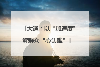 大通：以“加速度”解群众“心头难”