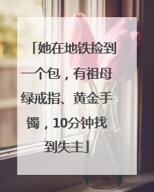她在地铁捡到一个包，有祖母绿戒指、黄金手镯，10分钟找到失主