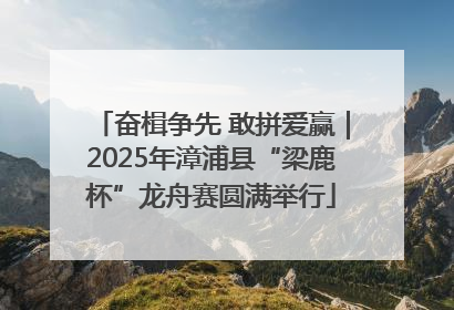 奋楫争先 敢拼爱赢｜2025年漳浦县“梁鹿杯”龙舟赛圆满举行