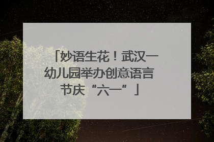 妙语生花！武汉一幼儿园举办创意语言节庆“六一”