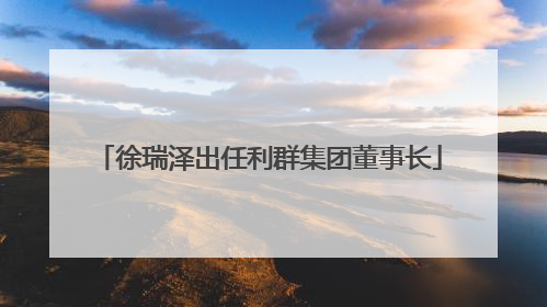 徐瑞泽出任利群集团董事长