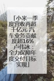 小米一季度营收再超千亿元 汽车业务贡献度超16% 卢伟冰：全力保障年度交付目标实现