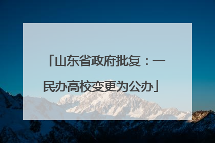 山东省政府批复：一民办高校变更为公办