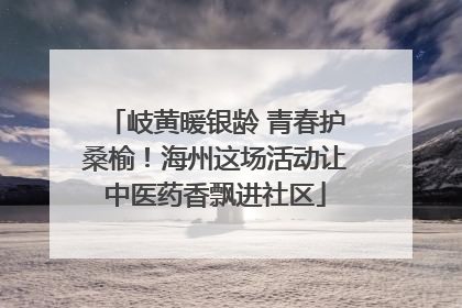 岐黄暖银龄 青春护桑榆！海州这场活动让中医药香飘进社区