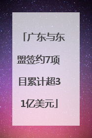 广东与东盟签约7项目累计超31亿美元
