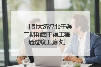 引大济湟北干渠二期和西干渠工程通过竣工验收