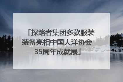 探路者集团多款服装装备亮相中国大洋协会35周年成就展