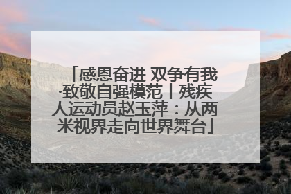 感恩奋进 双争有我·致敬自强模范丨残疾人运动员赵玉萍：从两米视界走向世界舞台