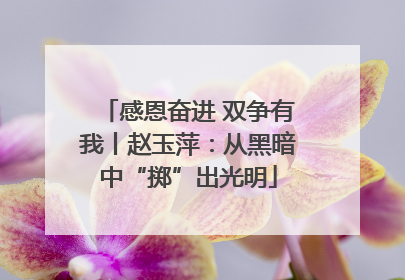 感恩奋进 双争有我丨赵玉萍：从黑暗中“掷”出光明
