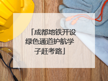 成都地铁开设绿色通道护航学子赶考路