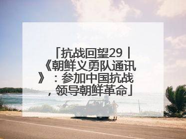 抗战回望29︱《朝鲜义勇队通讯》：参加中国抗战，领导朝鲜革命