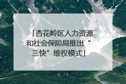 杏花岭区人力资源和社会保障局推出“三快”维权模式