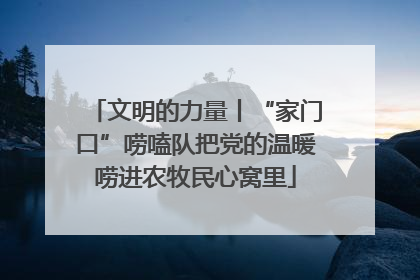 文明的力量丨“家门口”唠嗑队把党的温暖唠进农牧民心窝里