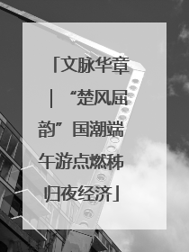 文脉华章｜“楚风屈韵”国潮端午游点燃秭归夜经济