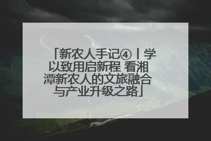 新农人手记④丨学以致用启新程 看湘潭新农人的文旅融合与产业升级之路
