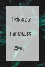 时间定了！油价即将调整