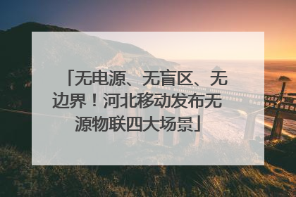 无电源、无盲区、无边界！河北移动发布无源物联四大场景