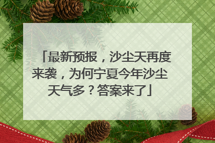 最新预报，沙尘天再度来袭，为何宁夏今年沙尘天气多？答案来了