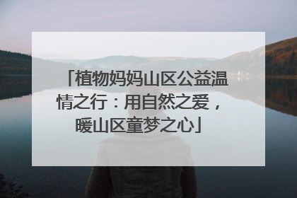 植物妈妈山区公益温情之行：用自然之爱，暖山区童梦之心