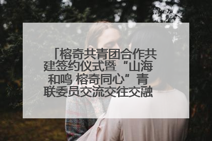 榕奇共青团合作共建签约仪式暨“山海和鸣 榕奇同心”青联委员交流交往交融活动在福州举行