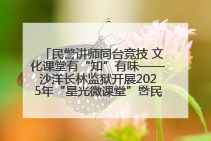 民警讲师同台竞技 文化课堂有“知”有味——沙洋长林监狱开展2025年“星光微课堂”暨民警优质课竞赛