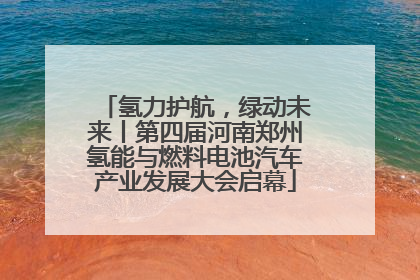 氢力护航，绿动未来丨第四届河南郑州氢能与燃料电池汽车产业发展大会启幕