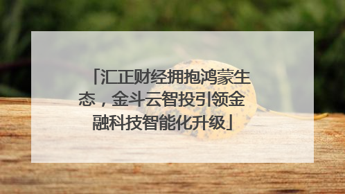 汇正财经拥抱鸿蒙生态，金斗云智投引领金融科技智能化升级
