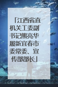 江西省直机关工委副书记熊亮华履新宜春市委常委、宣传部部长