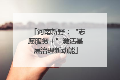 河南新野：“志愿服务＋”激活基层治理新动能