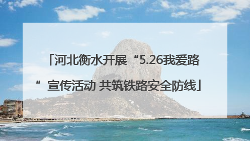 河北衡水开展“5.26我爱路”宣传活动 共筑铁路安全防线