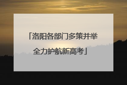 洛阳各部门多策并举 全力护航新高考