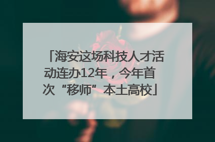 海安这场科技人才活动连办12年，今年首次“移师”本土高校