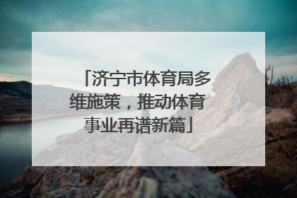 济宁市体育局多维施策，推动体育事业再谱新篇