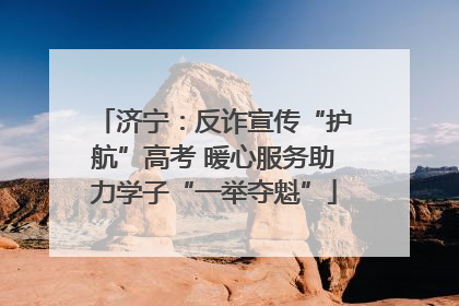 济宁：反诈宣传“护航”高考 暖心服务助力学子“一举夺魁”