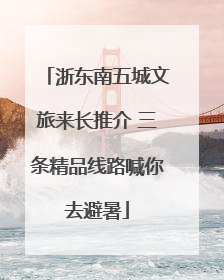 浙东南五城文旅来长推介 三条精品线路喊你去避暑