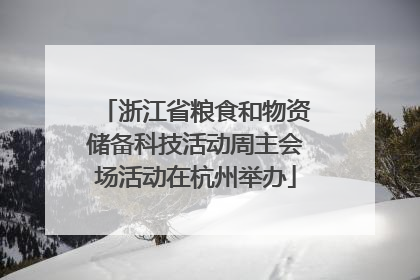 浙江省粮食和物资储备科技活动周主会场活动在杭州举办