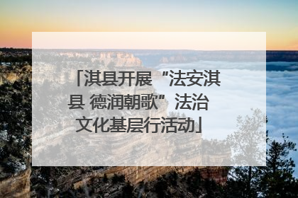 淇县开展“法安淇县 德润朝歌”法治文化基层行活动
