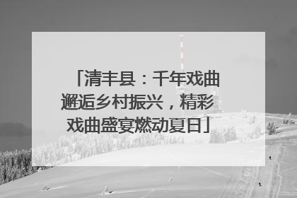 清丰县：千年戏曲邂逅乡村振兴，精彩戏曲盛宴燃动夏日