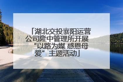 湖北交投襄阳运营公司隆中管理所开展“以路为媒 感恩母爱”主题活动